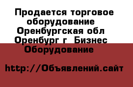 Продается торговое оборудование - Оренбургская обл., Оренбург г. Бизнес » Оборудование   